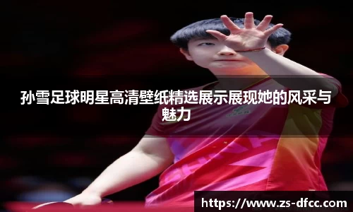 孙雪足球明星高清壁纸精选展示展现她的风采与魅力